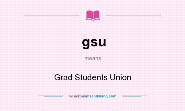 What does gsu mean? It stands for Grad Students Union
