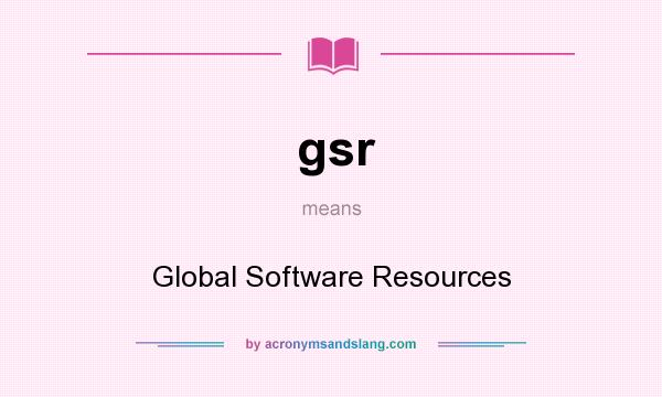 What does gsr mean? It stands for Global Software Resources