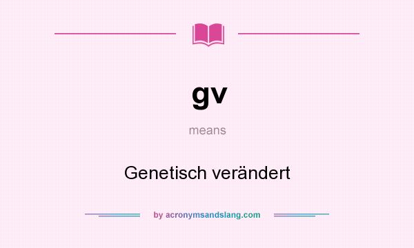 What does gv mean? It stands for Genetisch verändert