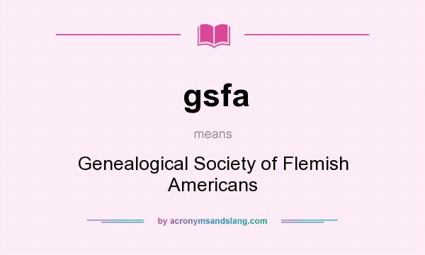 What does gsfa mean? It stands for Genealogical Society of Flemish Americans