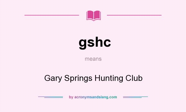 What does gshc mean? It stands for Gary Springs Hunting Club