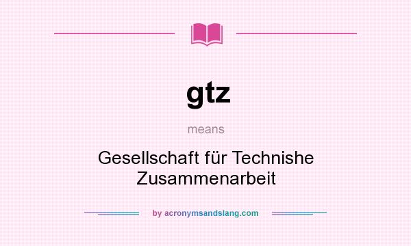 What does gtz mean? It stands for Gesellschaft für Technishe Zusammenarbeit