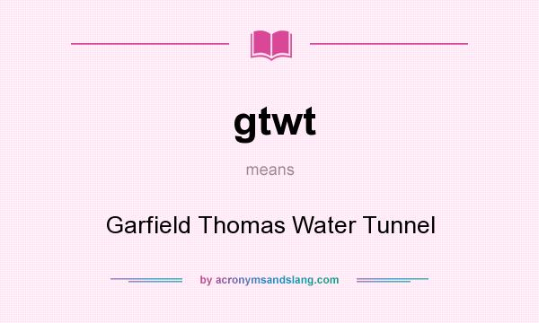 What does gtwt mean? It stands for Garfield Thomas Water Tunnel