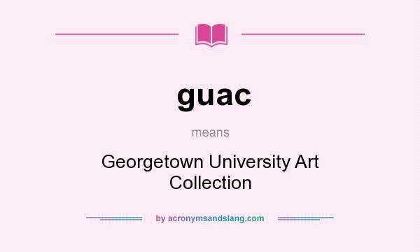 What does guac mean? It stands for Georgetown University Art Collection