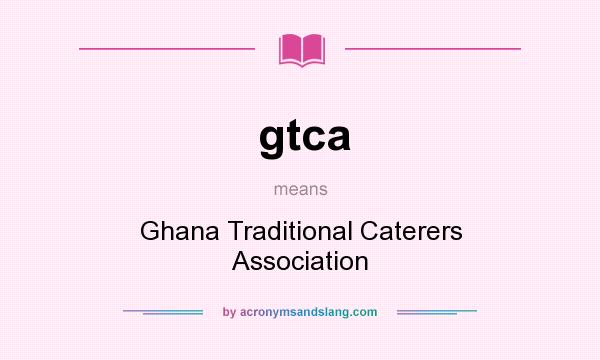 What does gtca mean? It stands for Ghana Traditional Caterers Association