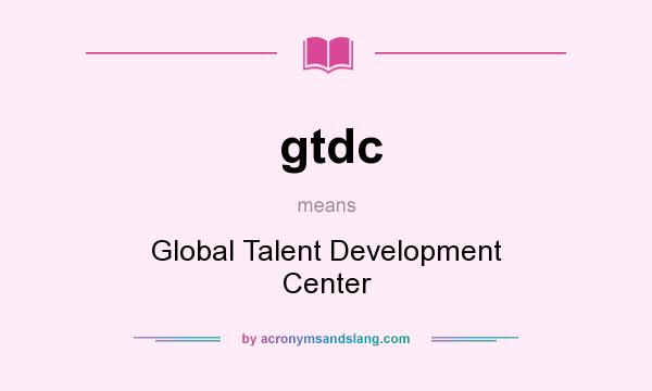 What does gtdc mean? It stands for Global Talent Development Center