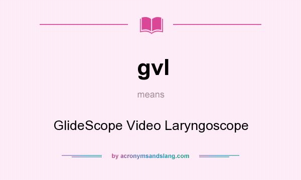What does gvl mean? It stands for GlideScope Video Laryngoscope