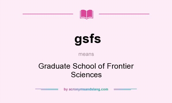 What does gsfs mean? It stands for Graduate School of Frontier Sciences