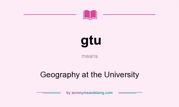 What does gtu mean? It stands for Geography at the University