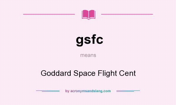 What does gsfc mean? It stands for Goddard Space Flight Cent