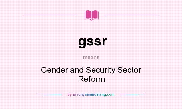 What does gssr mean? It stands for Gender and Security Sector Reform