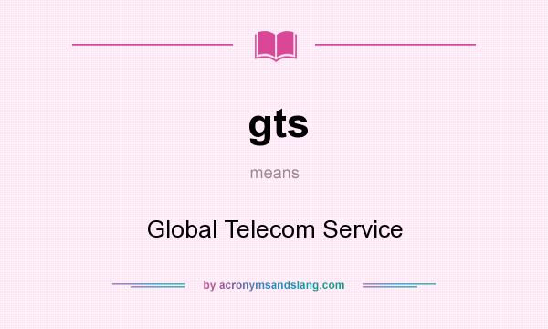 What does gts mean? It stands for Global Telecom Service