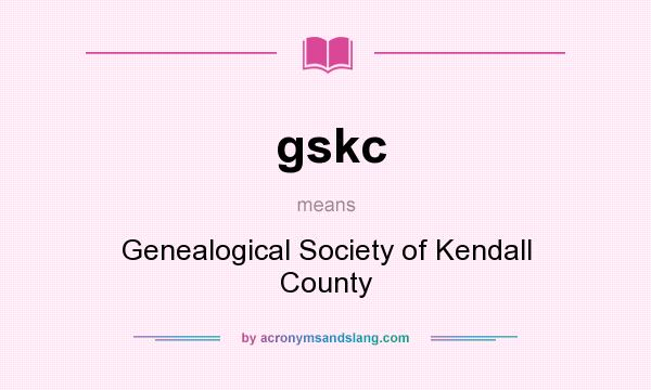 What does gskc mean? It stands for Genealogical Society of Kendall County