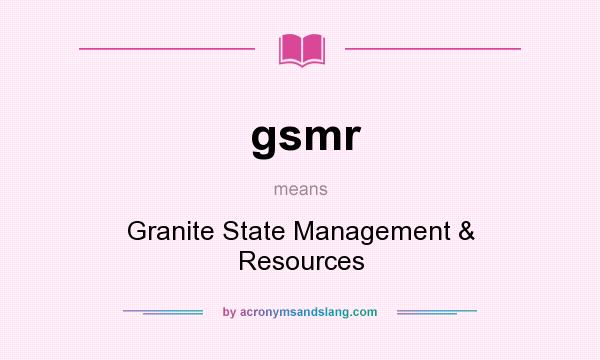 What does gsmr mean? It stands for Granite State Management & Resources