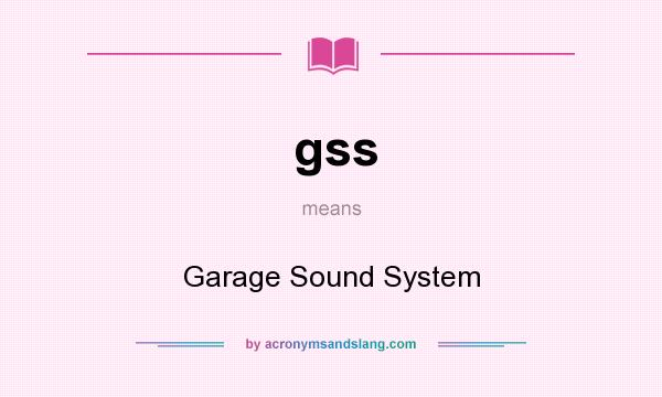 What does gss mean? It stands for Garage Sound System