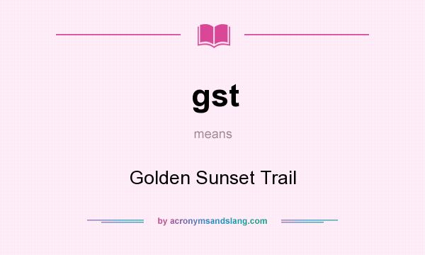 What does gst mean? It stands for Golden Sunset Trail