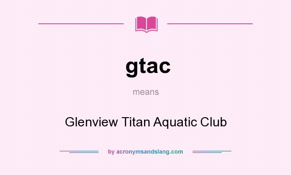 What does gtac mean? It stands for Glenview Titan Aquatic Club