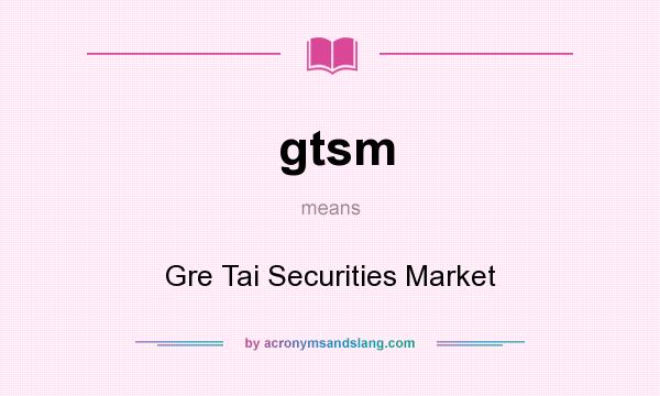 What does gtsm mean? It stands for Gre Tai Securities Market