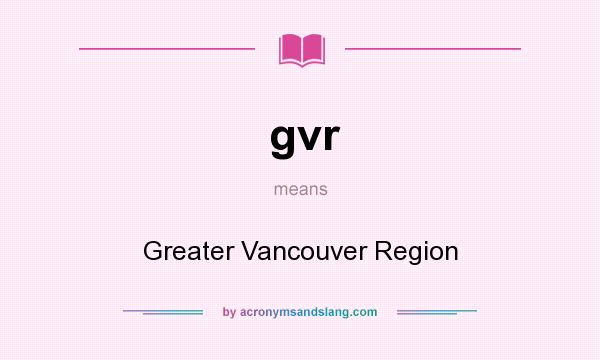 What does gvr mean? It stands for Greater Vancouver Region