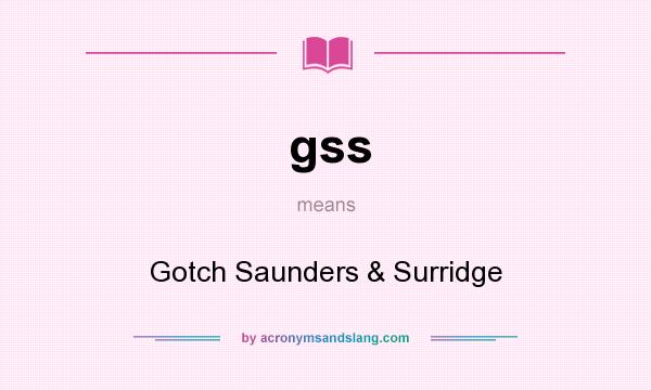 What does gss mean? It stands for Gotch Saunders & Surridge