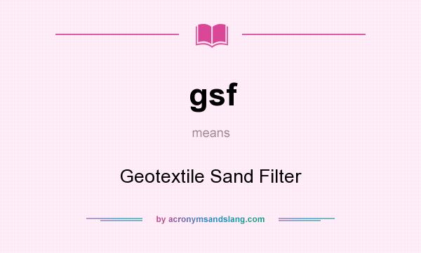 What does gsf mean? It stands for Geotextile Sand Filter