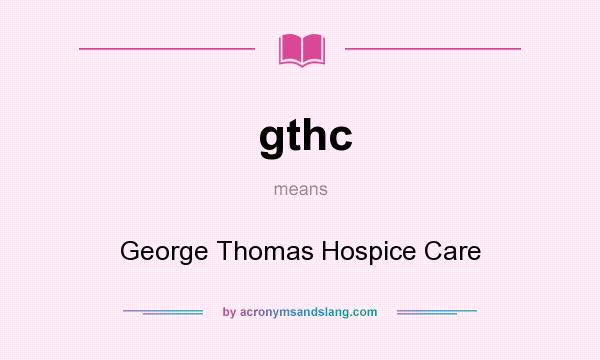 What does gthc mean? It stands for George Thomas Hospice Care