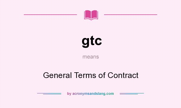 What does gtc mean? It stands for General Terms of Contract
