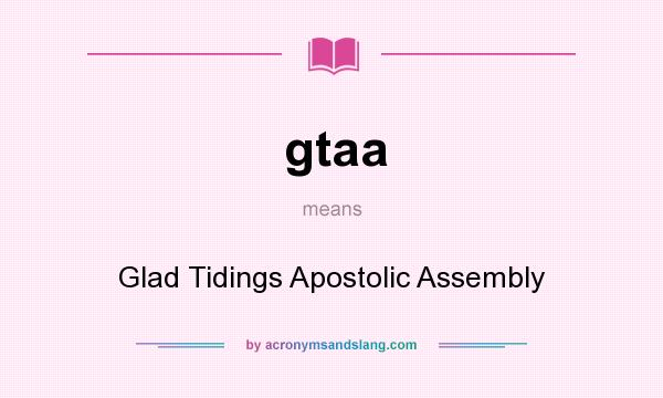 What does gtaa mean? It stands for Glad Tidings Apostolic Assembly