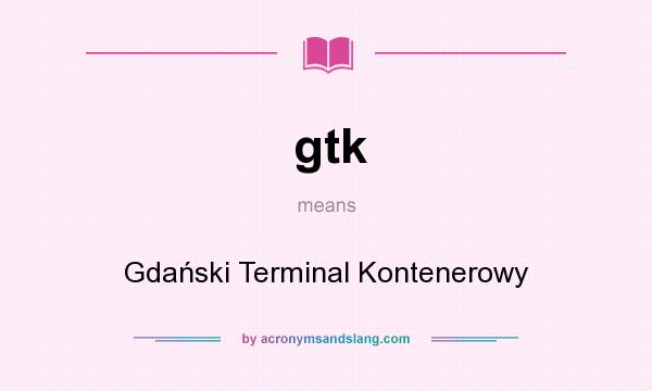 What does gtk mean? It stands for Gdański Terminal Kontenerowy