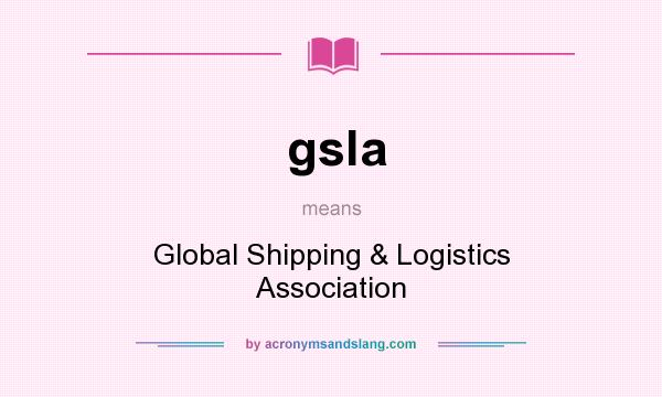 What does gsla mean? It stands for Global Shipping & Logistics Association