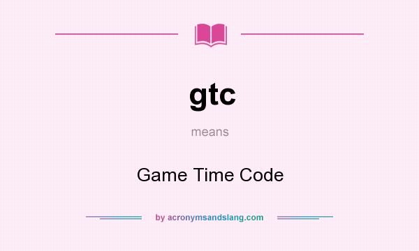 What does gtc mean? It stands for Game Time Code