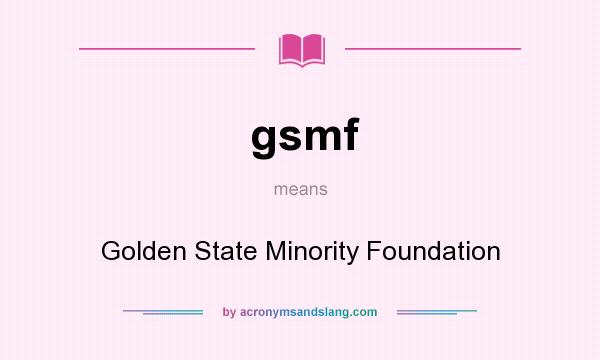 What does gsmf mean? It stands for Golden State Minority Foundation