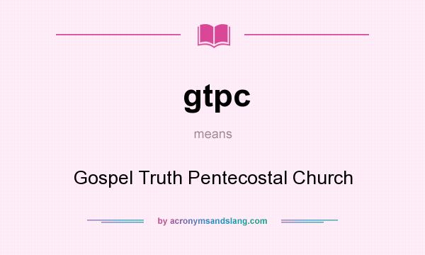 What does gtpc mean? It stands for Gospel Truth Pentecostal Church