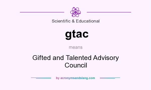 What does gtac mean? It stands for Gifted and Talented Advisory Council