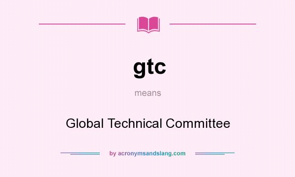 What does gtc mean? It stands for Global Technical Committee
