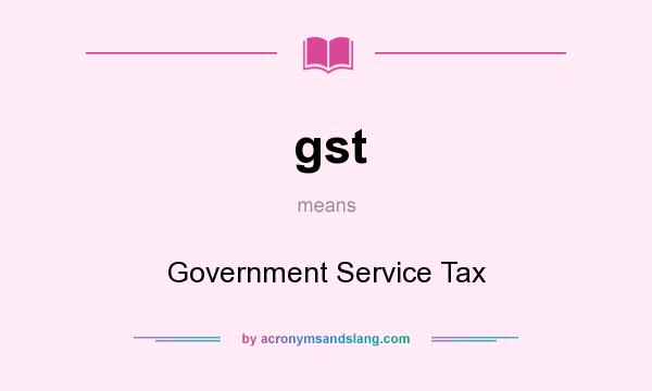 What does gst mean? It stands for Government Service Tax