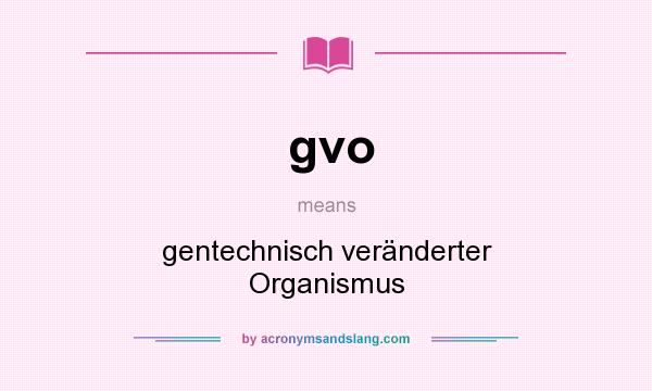 What does gvo mean? It stands for gentechnisch veränderter Organismus