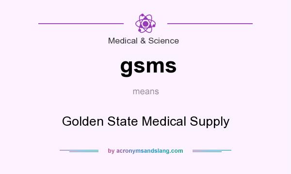 What does gsms mean? It stands for Golden State Medical Supply