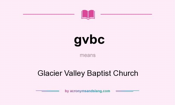 What does gvbc mean? It stands for Glacier Valley Baptist Church