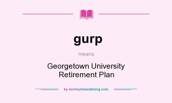 What does gurp mean? It stands for Georgetown University Retirement Plan