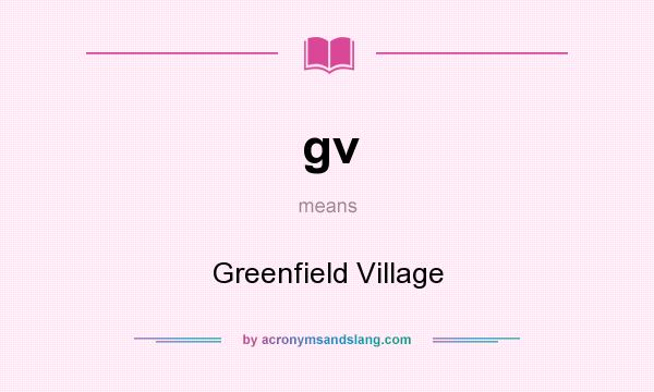What does gv mean? It stands for Greenfield Village