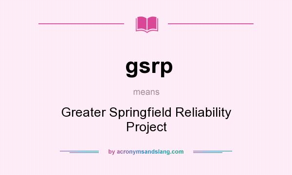 What does gsrp mean? It stands for Greater Springfield Reliability Project