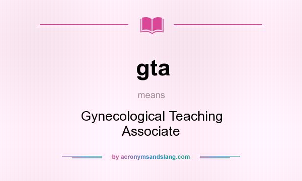 What does gta mean? It stands for Gynecological Teaching Associate