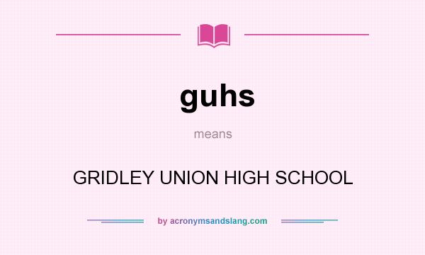 What does guhs mean? It stands for GRIDLEY UNION HIGH SCHOOL
