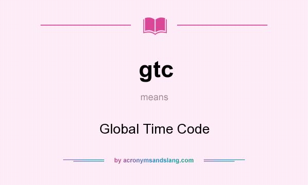 What does gtc mean? It stands for Global Time Code