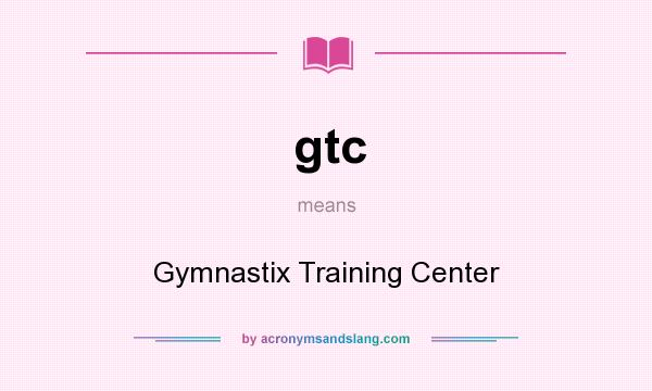 What does gtc mean? It stands for Gymnastix Training Center