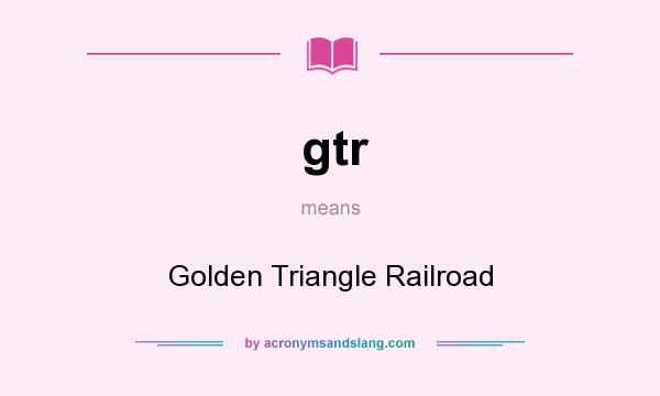 What does gtr mean? It stands for Golden Triangle Railroad