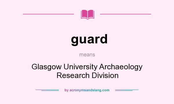 What does guard mean? It stands for Glasgow University Archaeology Research Division