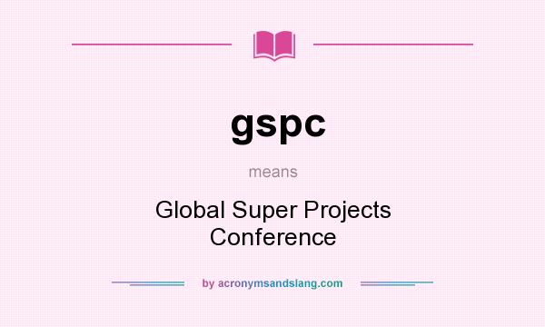 What does gspc mean? It stands for Global Super Projects Conference