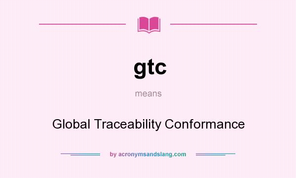 What does gtc mean? It stands for Global Traceability Conformance